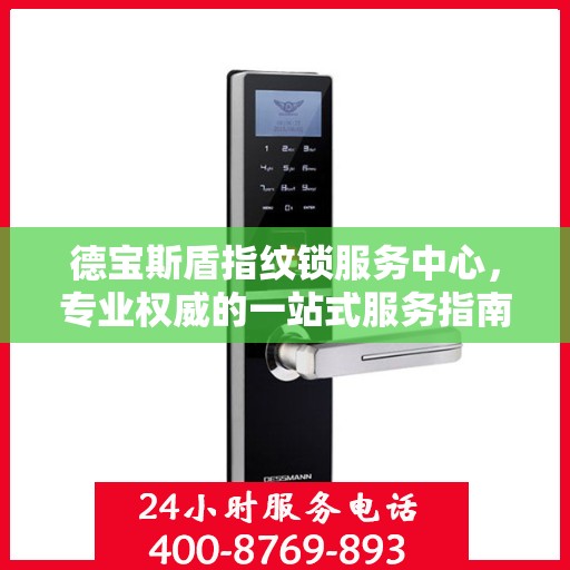 德宝斯盾指纹锁服务中心，专业权威的一站式服务指南