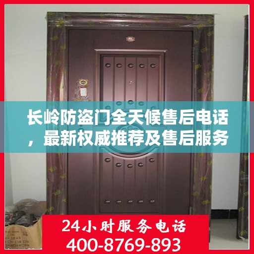 长岭防盗门全天候售后电话，最新权威推荐及售后服务详解