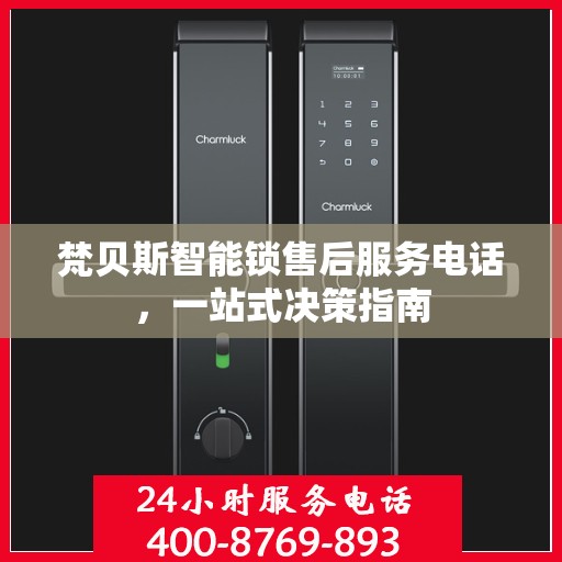 梵贝斯智能锁售后服务电话，一站式决策指南