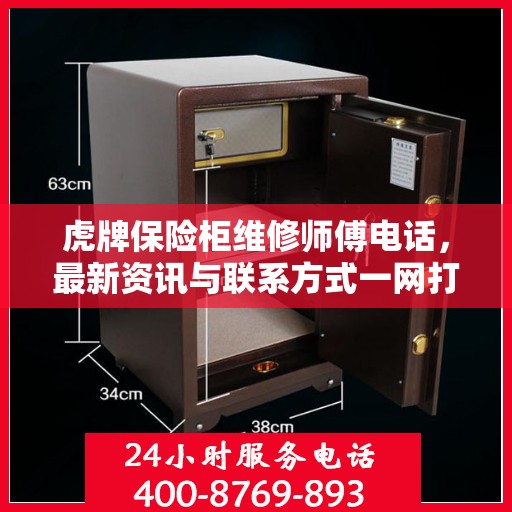 虎牌保险柜维修师傅电话，最新资讯与联系方式一网打尽