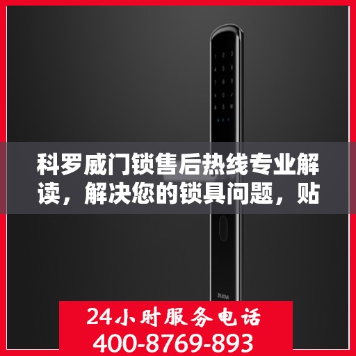 科罗威门锁售后热线专业解读，解决您的锁具问题，贴心服务权威指南