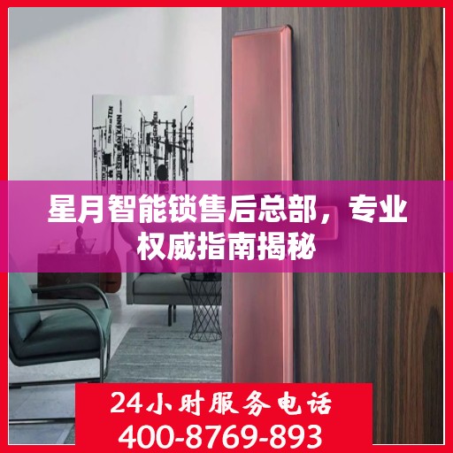 星月智能锁售后总部，专业权威指南揭秘