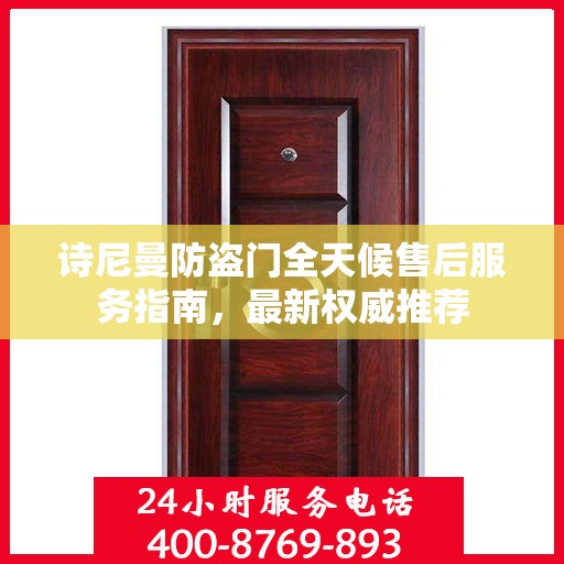 诗尼曼防盗门全天候售后服务指南，最新权威推荐