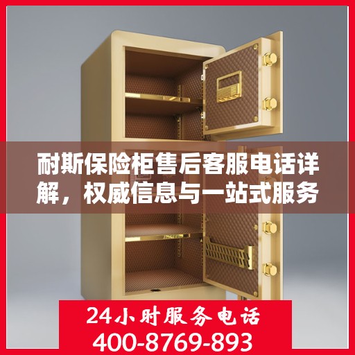耐斯保险柜售后客服电话详解，权威信息与一站式服务支持