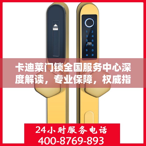 卡迪莱门锁全国服务中心深度解读，专业保障，权威指南
