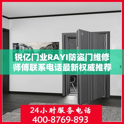 锐亿门业RAYI防盗门维修师傅联系电话最新权威推荐及维修指南