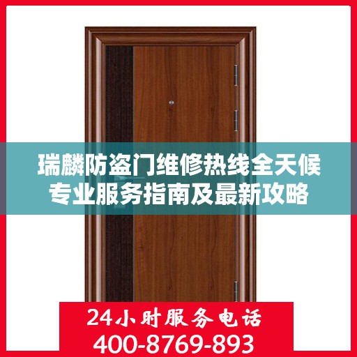 瑞麟防盗门维修热线全天候专业服务指南及最新攻略