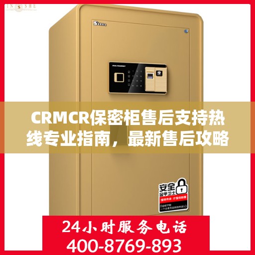 CRMCR保密柜售后支持热线专业指南，最新售后攻略与400电话服务解析