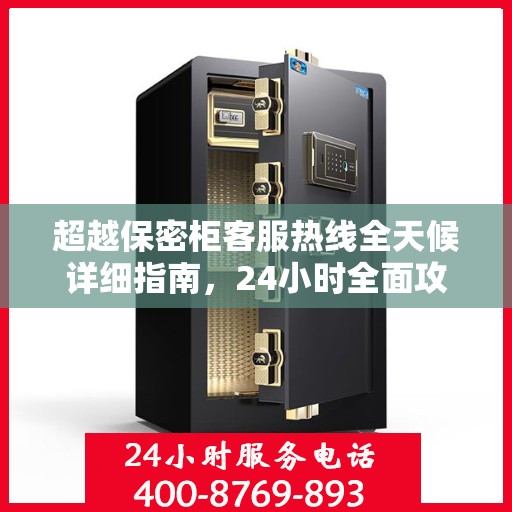 超越保密柜客服热线全天候详细指南，24小时全面攻略解析