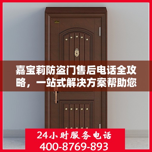 嘉宝莉防盗门售后电话全攻略，一站式解决方案帮助您无忧选购与售后维护