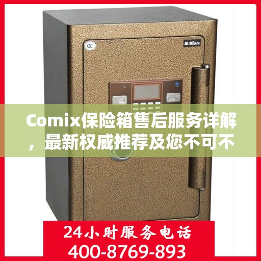 Comix保险箱售后服务详解，最新权威推荐及您不可不知的保障细节