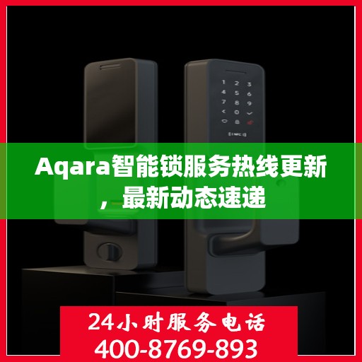 Aqara智能锁服务热线更新，最新动态速递