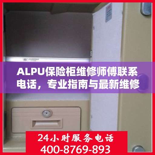 ALPU保险柜维修师傅联系电话，专业指南与最新维修攻略