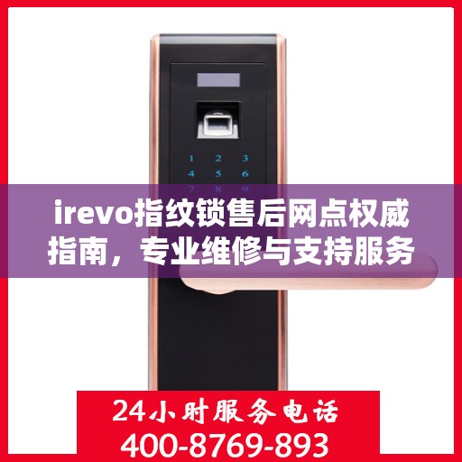 irevo指纹锁售后网点权威指南，专业维修与支持服务详解
