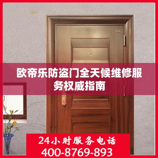 欧帝乐防盗门全天候维修服务权威指南