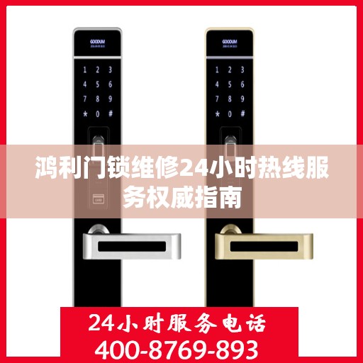鸿利门锁维修24小时热线服务权威指南
