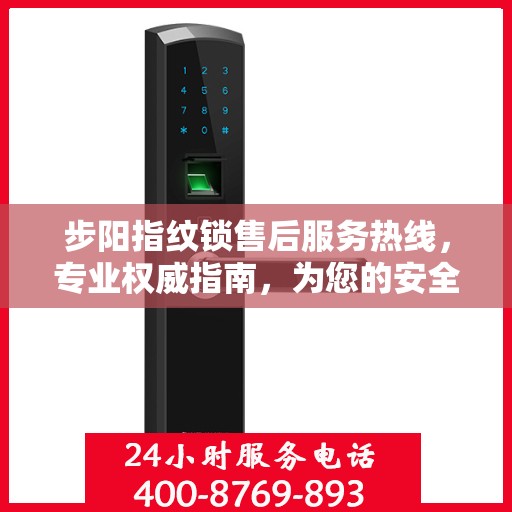 步阳指纹锁售后服务热线，专业权威指南，为您的安全保驾护航！
