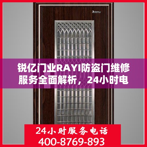 锐亿门业RAYI防盗门维修服务全面解析，24小时电话攻略与详细维修服务介绍