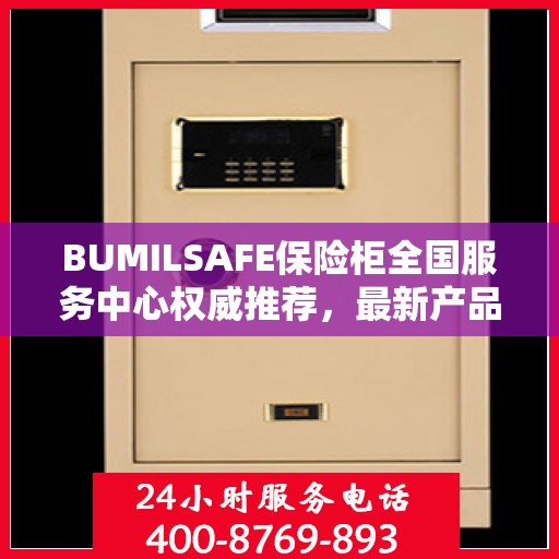 BUMILSAFE保险柜全国服务中心权威推荐，最新产品与优质服务同步升级