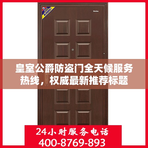 皇室公爵防盗门全天候服务热线，权威最新推荐标题