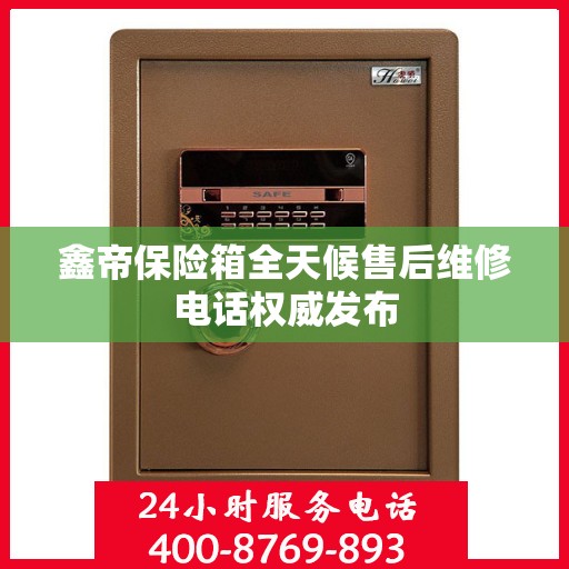 鑫帝保险箱全天候售后维修电话权威发布