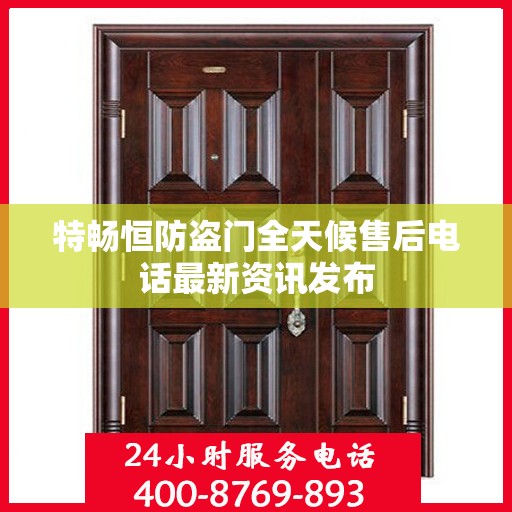 特畅恒防盗门全天候售后电话最新资讯发布