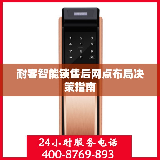 耐客智能锁售后网点布局决策指南