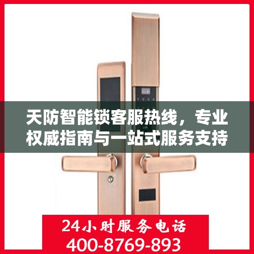 天防智能锁客服热线，专业权威指南与一站式服务支持