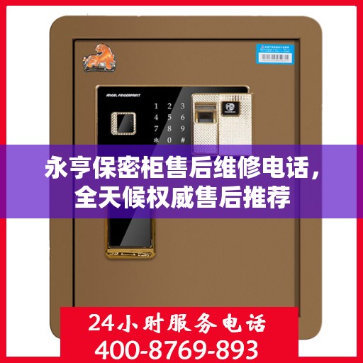 永亨保密柜售后维修电话，全天候权威售后推荐
