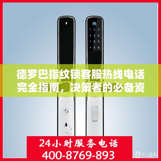 德罗巴指纹锁客服热线电话完全指南，决策者的必备资源