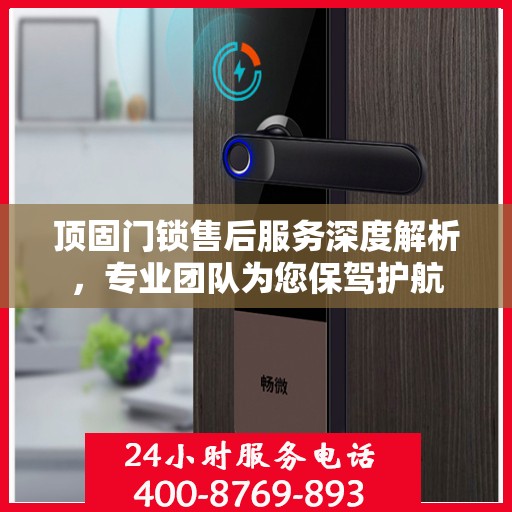 顶固门锁售后服务深度解析，专业团队为您保驾护航