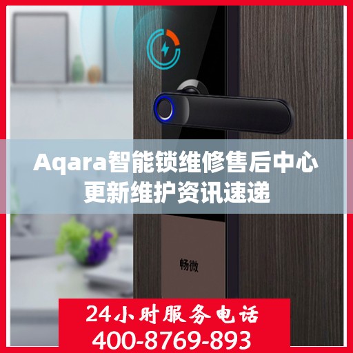 Aqara智能锁维修售后中心更新维护资讯速递