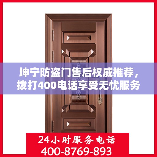 坤宁防盗门售后权威推荐，拨打400电话享受无忧服务体验