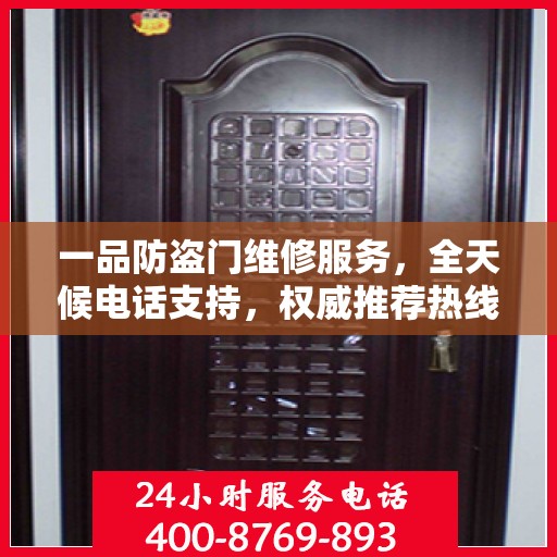 一品防盗门维修服务，全天候电话支持，权威推荐热线