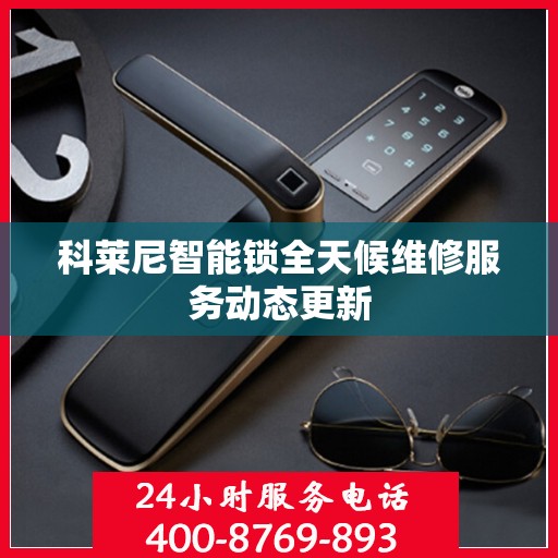 科莱尼智能锁全天候维修服务动态更新