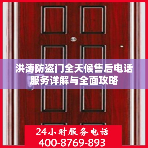 洪涛防盗门全天候售后电话服务详解与全面攻略