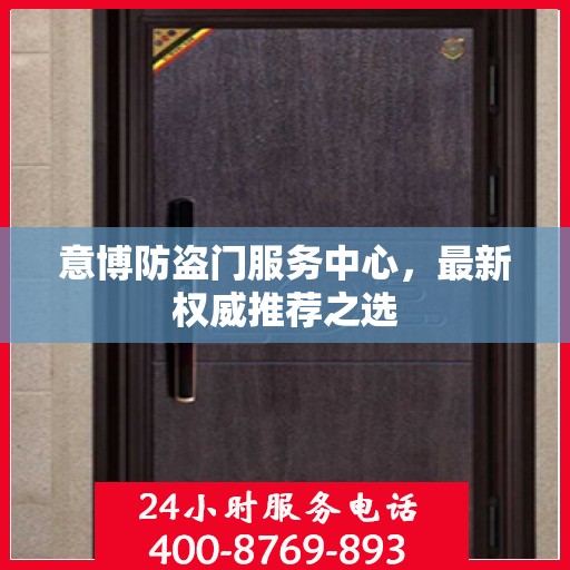 意博防盗门服务中心，最新权威推荐之选