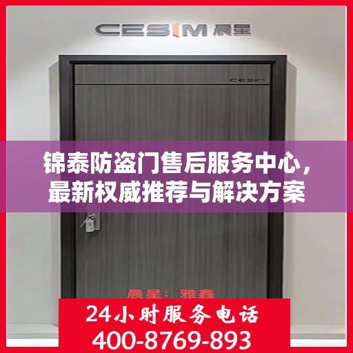锦泰防盗门售后服务中心，最新权威推荐与解决方案