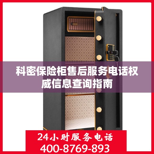 科密保险柜售后服务电话权威信息查询指南