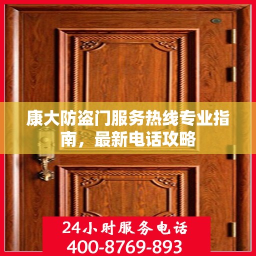 康大防盗门服务热线专业指南，最新电话攻略