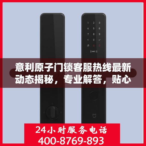 意利原子门锁客服热线最新动态揭秘，专业解答，贴心服务！