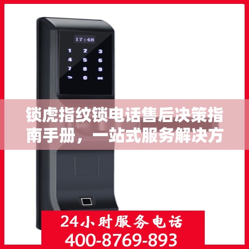 锁虎指纹锁电话售后决策指南手册，一站式服务解决方案
