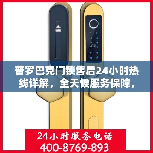 普罗巴克门锁售后24小时热线详解，全天候服务保障，无忧售后体验