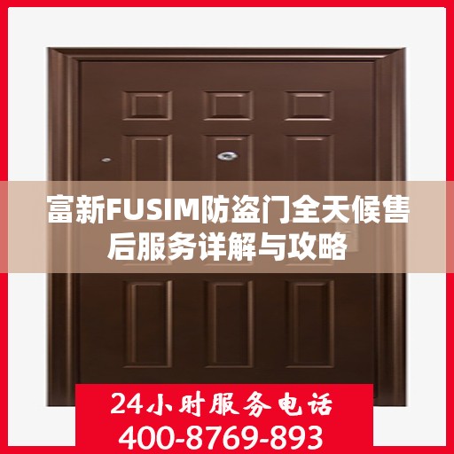 富新FUSIM防盗门全天候售后服务详解与攻略