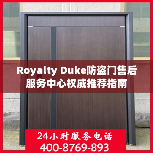 Royalty Duke防盗门售后服务中心权威推荐指南