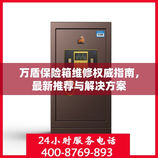 万盾保险箱维修权威指南，最新推荐与解决方案