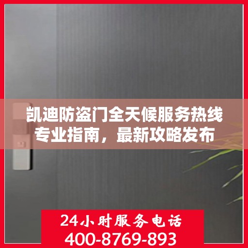 凯迪防盗门全天候服务热线专业指南，最新攻略发布