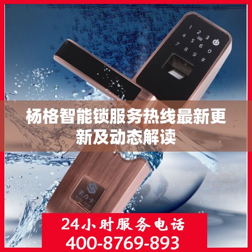 杨格智能锁服务热线最新更新及动态解读