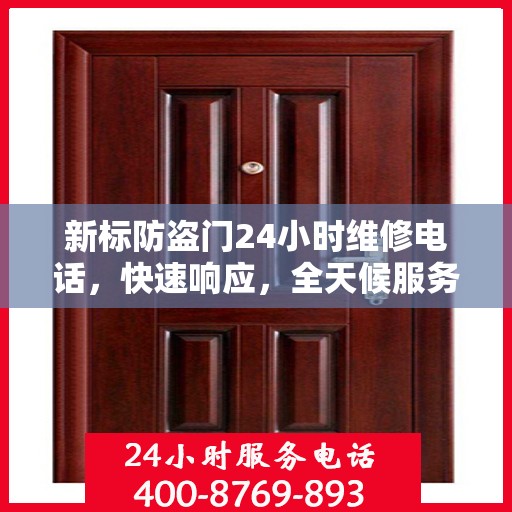 新标防盗门24小时维修电话，快速响应，全天候服务最新资讯