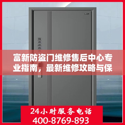 富新防盗门维修售后中心专业指南，最新维修攻略与保障服务介绍